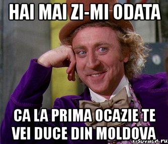 hai mai zi-mi odata ca la prima ocazie te vei duce din moldova, Мем мое лицо