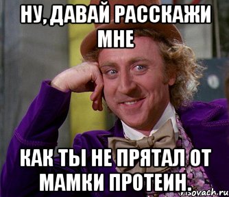 ну, давай расскажи мне как ты не прятал от мамки протеин., Мем мое лицо