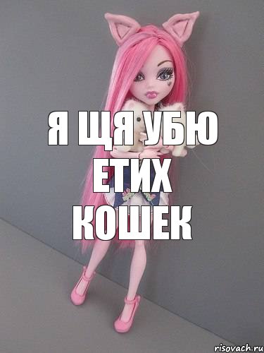 я щя убю етих кошек