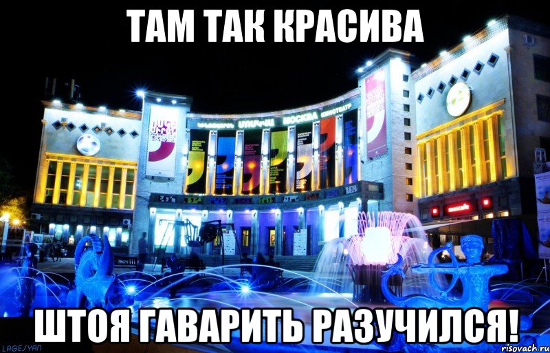 там так красива штоя гаварить разучился!