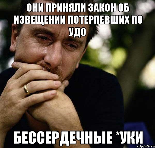 они приняли закон об извещении потерпевших по удо бессердечные *уки, Мем Мужчины тоже плачут