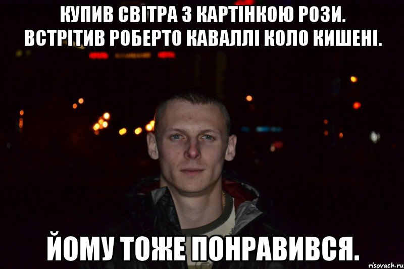 купив світра з картінкою рози. встрітив роберто каваллі коло кишені. йому тоже понравився., Мем Мужик