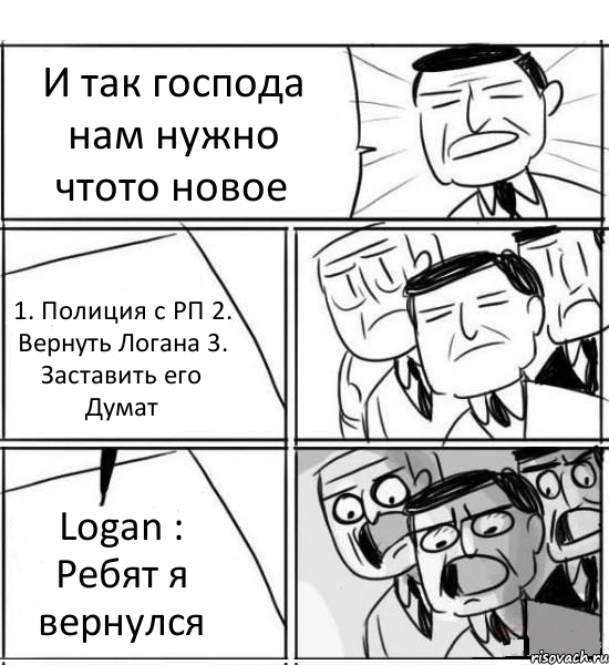 И так господа нам нужно чтото новое 1. Полиция с РП 2. Вернуть Логана 3. Заставить его Думат Logan : Ребят я вернулся, Комикс нам нужна новая идея