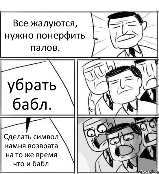 Все жалуются, нужно понерфить палов. убрать бабл. Сделать символ камня возврата на то же время что и бабл, Комикс нам нужна новая идея