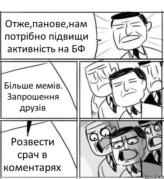 Отже,панове,нам потрібно підвищи активність на БФ Більше мемів. Запрошення друзів Розвести срач в коментарях, Комикс нам нужна новая идея