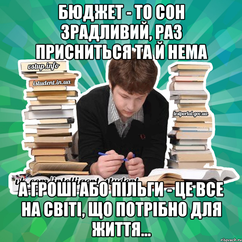 бюджет - то сон зрадливий, раз присниться та й нема а гроші або пільги - це все на світі, що потрібно для життя...