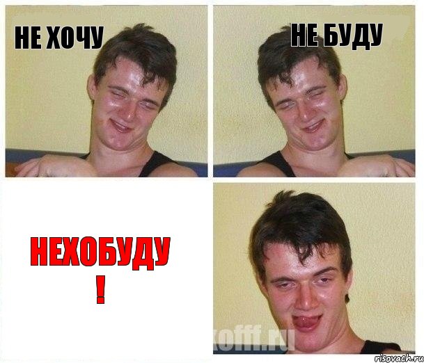 Не хочу Не буду Нехобуду !