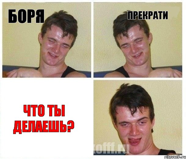 Боря прекрати что ты делаешь?