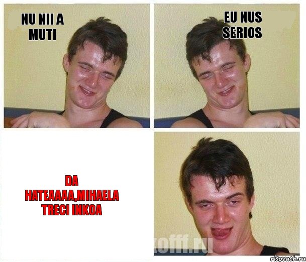 nu nii a muti eu nus serios da hateaaaa,mihaela treci inkoa