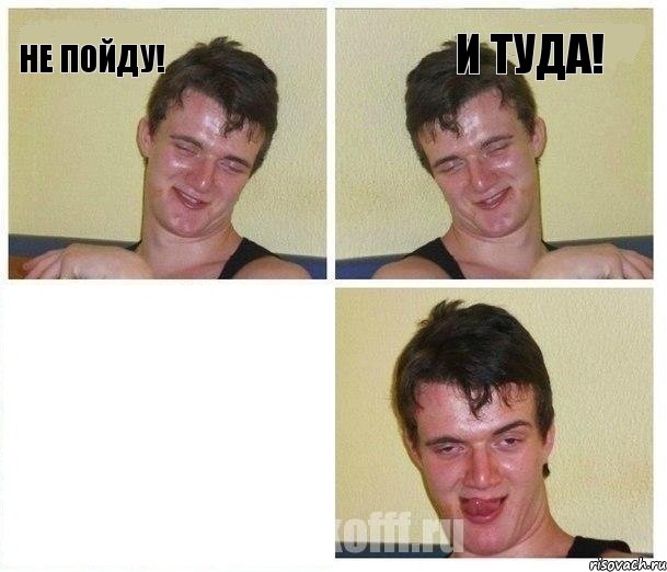 Не пойду! И туда! 
