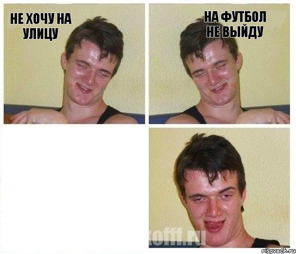 не хочу на улицу На футбол не выйду 