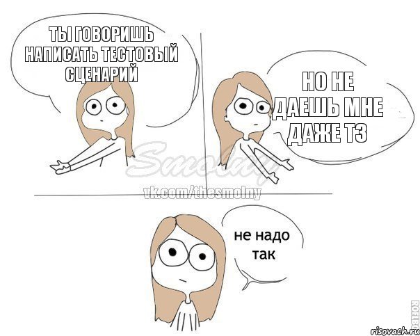 Ты говоришь написать тестовый сценарий Но не даешь мне даже ТЗ, Комикс Не надо так 2 зоны