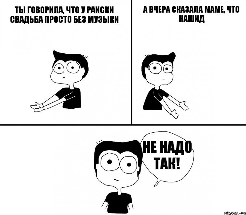 Ты говорила, что у Раиски свадьба просто без музыки А вчера сказала маме, что нашид Не надо так!, Комикс Не надо так (парень)
