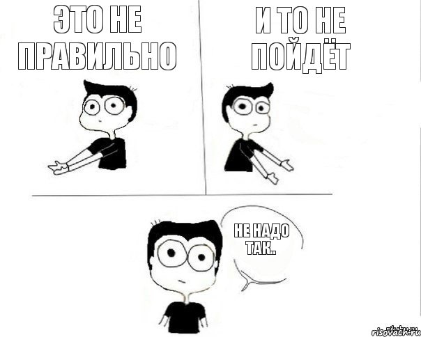 Это не правильно И то не пойдёт Не надо так.., Комикс Не надо так (парень)