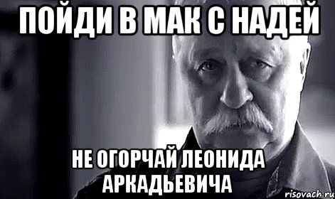 пойди в мак с надей не огорчай леонида аркадьевича, Мем Не огорчай Леонида Аркадьевича