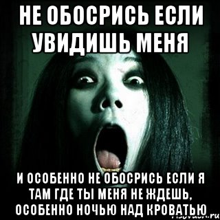 не обосрись если увидишь меня и особенно не обосрись если я там где ты меня не ждешь, особенно ночью над кроватью, Мем Не обосрись если увидишь меня ст