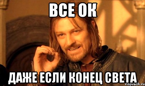 все ок даже если конец света, Мем Нельзя просто так взять и (Боромир мем)