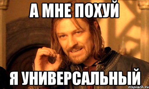 а мне похуй я универсальный, Мем Нельзя просто так взять и (Боромир мем)
