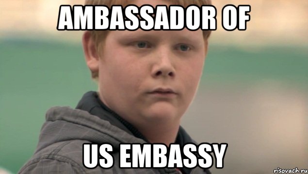 ambassador of us embassy, Мем    нифигасе