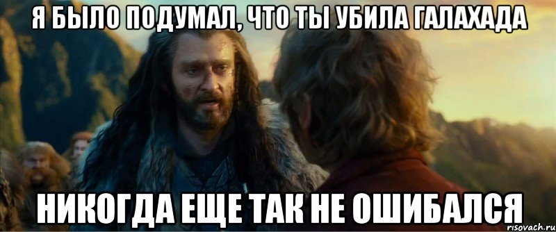 я было подумал, что ты убила галахада никогда еще так не ошибался, Мем никогда еще так не ошибался