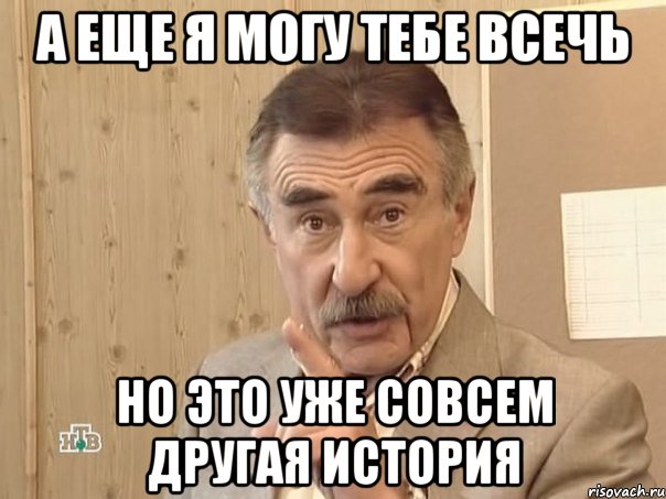 а еще я могу тебе всечь но это уже совсем другая история, Мем Каневский (Но это уже совсем другая история)