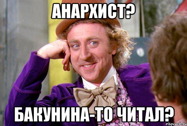 анархист? бакунина-то читал?, Мем Ну давай расскажи (Вилли Вонка)