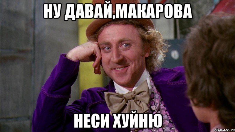 ну давай,макарова неси хуйню, Мем Ну давай расскажи (Вилли Вонка)