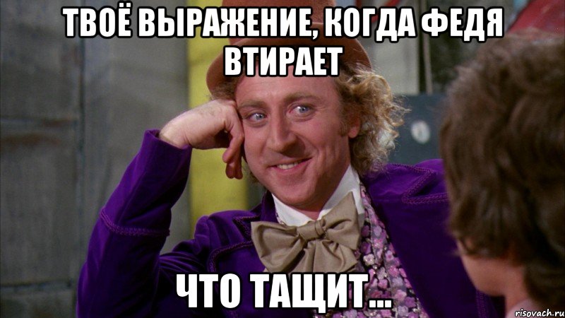 твоё выражение, когда федя втирает что тащит..., Мем Ну давай расскажи (Вилли Вонка)
