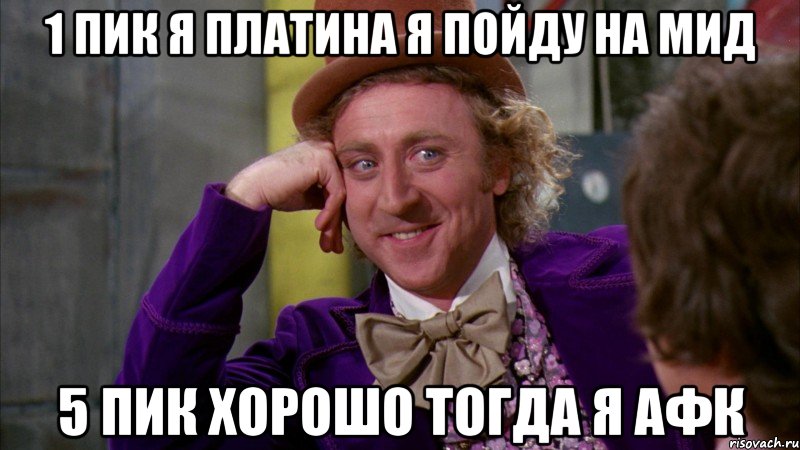 1 пик я платина я пойду на мид 5 пик хорошо тогда я афк, Мем Ну давай расскажи (Вилли Вонка)