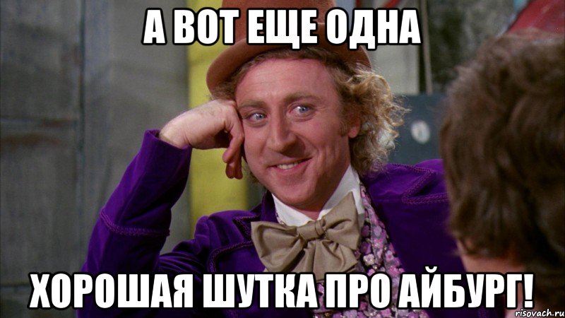 а вот еще одна хорошая шутка про айбург!, Мем Ну давай расскажи (Вилли Вонка)