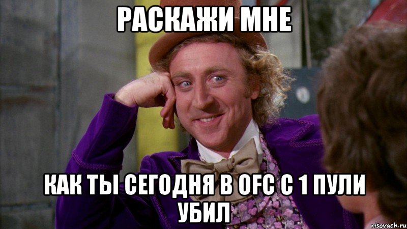 раскажи мне как ты сегодня в ofc с 1 пули убил, Мем Ну давай расскажи (Вилли Вонка)