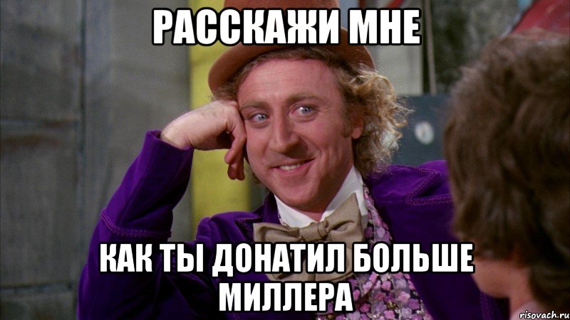 расскажи мне как ты донатил больше миллера, Мем Ну давай расскажи (Вилли Вонка)