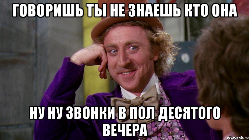 говоришь ты не знаешь кто она ну ну звонки в пол десятого вечера, Мем Ну давай расскажи (Вилли Вонка)