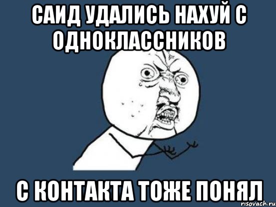 саид удались нахуй с одноклассников с контакта тоже понял, Мем Ну почему