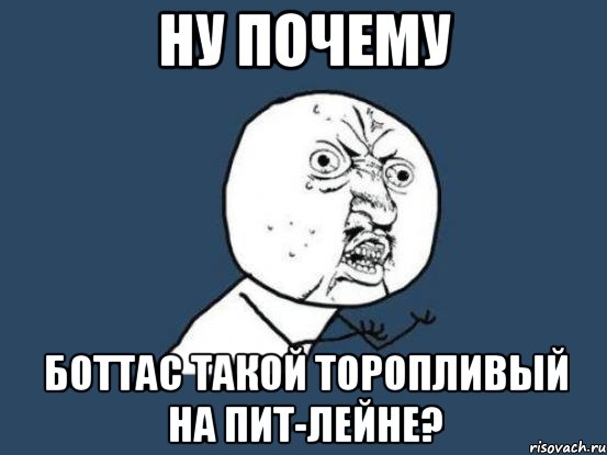 ну почему боттас такой торопливый на пит-лейне?, Мем Ну почему