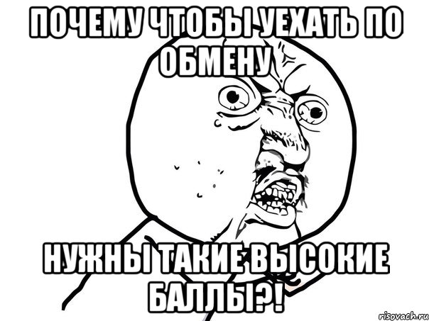 почему чтобы уехать по обмену нужны такие высокие баллы?!, Мем Ну почему (белый фон)