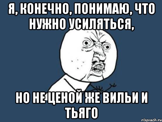 я, конечно, понимаю, что нужно усиляться, но не ценой же вильи и тьяго, Мем Ну почему