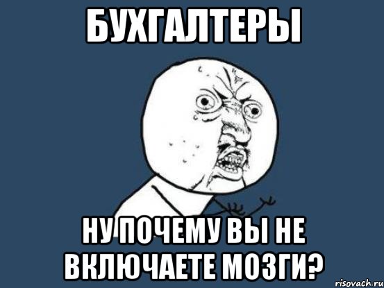 бухгалтеры ну почему вы не включаете мозги?, Мем Ну почему