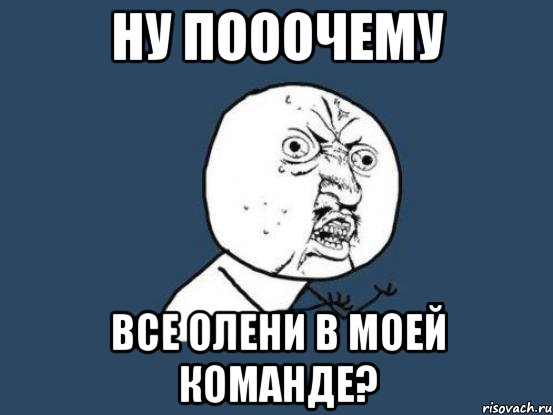 ну пооочему все олени в моей команде?, Мем Ну почему