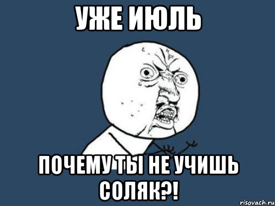 уже июль почему ты не учишь соляк?!, Мем Ну почему