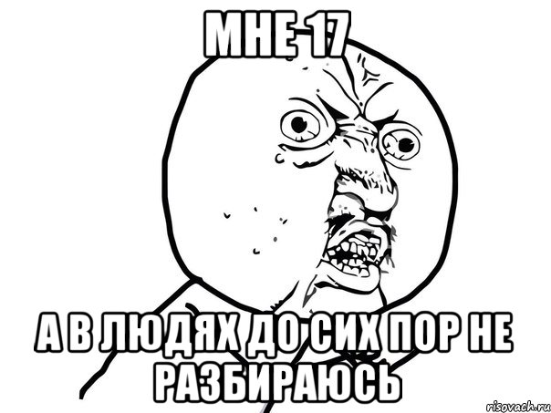 мне 17 а в людях до сих пор не разбираюсь, Мем Ну почему (белый фон)