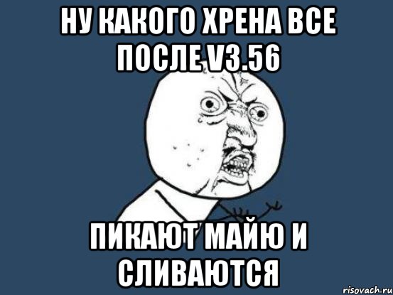 ну какого хрена все после v3.56 пикают майю и сливаются, Мем Ну почему