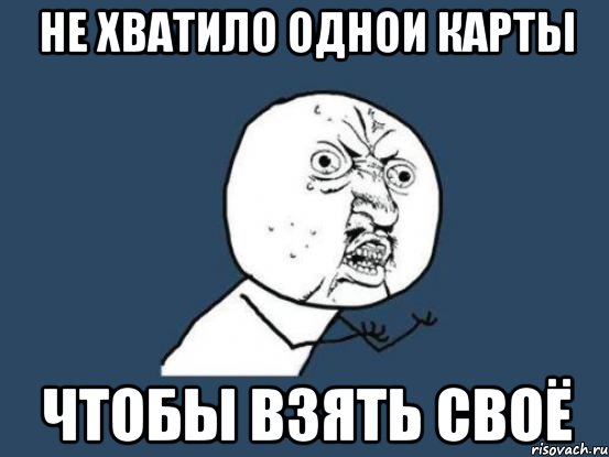 не хватило однои карты чтобы взять своё, Мем Ну почему