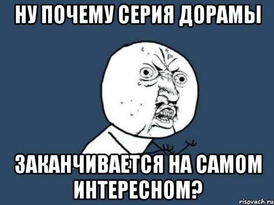 ну почему серия дорамы заканчивается на самом интересном?, Мем Ну почему