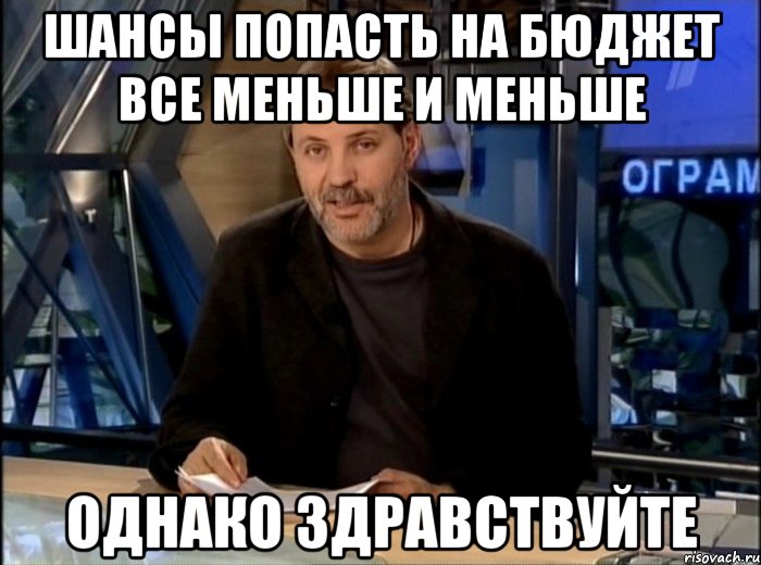 шансы попасть на бюджет все меньше и меньше однако здравствуйте