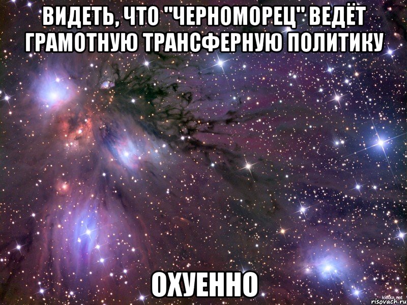 видеть, что "черноморец" ведёт грамотную трансферную политику охуенно, Мем Космос