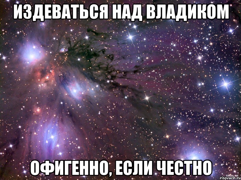 издеваться над владиком офигенно, если честно