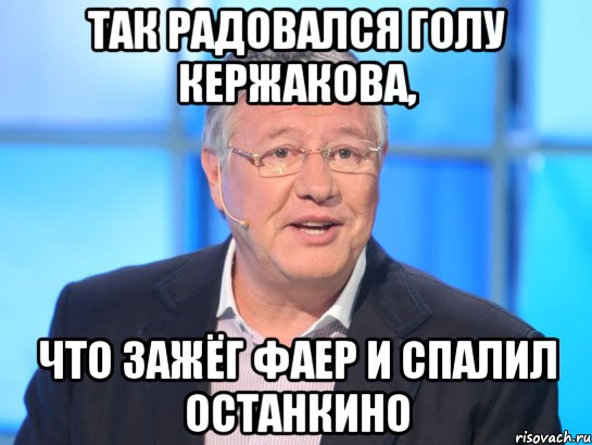 так радовался голу кержакова, что зажёг фаер и спалил останкино, Мем Орлов