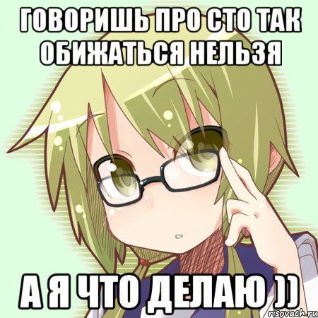 говоришь про сто так обижаться нельзя а я что делаю ))