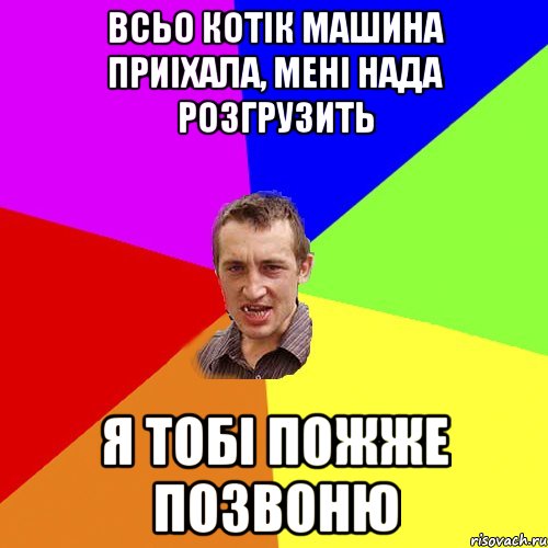 всьо котiк машина приiхала, менi нада розгрузить я тобi пожже позвоню, Мем Чоткий паца